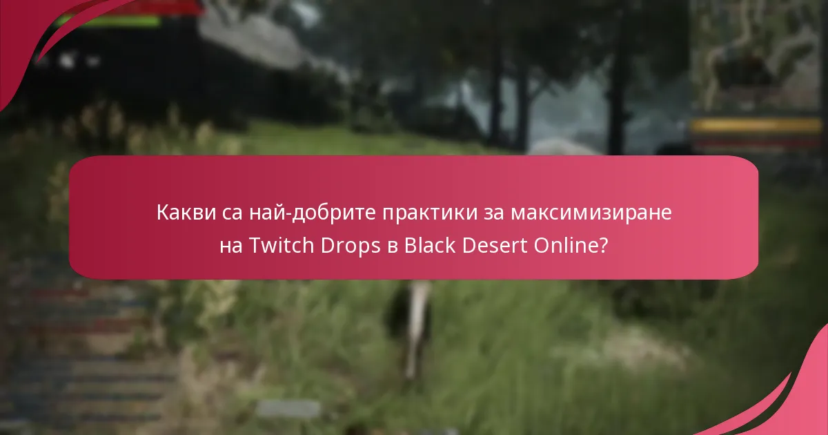 Какви са най-добрите практики за максимизиране на Twitch Drops в Black Desert Online?